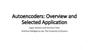 Autoencoders Overview and Selected Application Sagar Samtani and