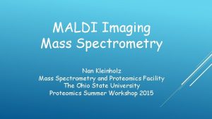 MALDI Imaging Mass Spectrometry Nan Kleinholz Mass Spectrometry