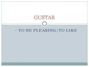 GUSTAR TO BE PLEASINGTO LIKE INFINITIVES Infinitives is