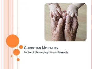 CHRISTIAN MORALITY Section 4 Respecting Life and Sexuality