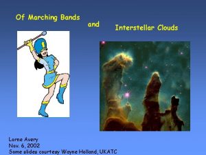 Of Marching Bands and Interstellar Clouds Lorne Avery