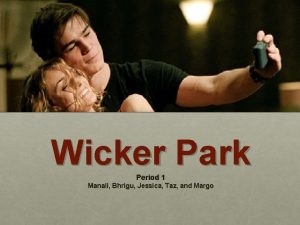 Wicker Park Period 1 Manali Bhrigu Jessica Taz