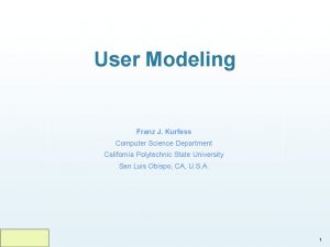 User Modeling Franz J Kurfess Computer Science Department