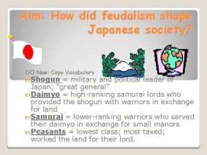 Aim How did feudalism shape Japanese society DO