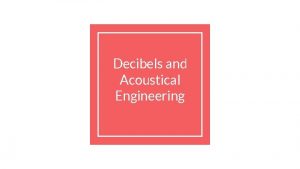 Decibels and Acoustical Engineering What is Sound Sound
