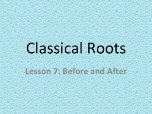 Classical Roots Lesson 7 Before and After roots
