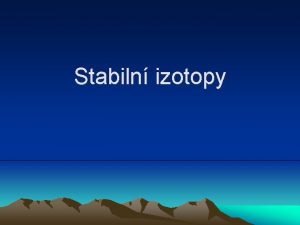 Stabiln izotopy Izotopy Stejn atomov slo rzn hmotov