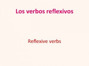 Los verbos reflexivos Reflexive verbs Los verbos reflexivos