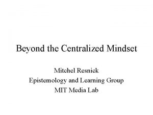 Beyond the Centralized Mindset Mitchel Resnick Epistemology and