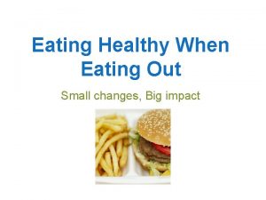 Eating Healthy When Eating Out Small changes Big