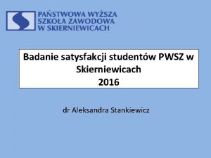Badanie satysfakcji studentw PWSZ w Skierniewicach 2016 dr
