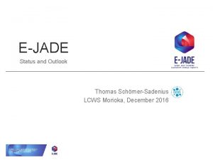 EJADE Status and Outlook Thomas SchrnerSadenius LCWS Morioka