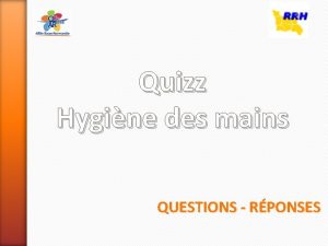 1 Quizz Hygine des mains QUESTIONS RPONSES 10