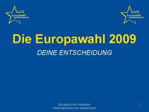 Die Europawahl 2009 DEINE ENTSCHEIDUNG Europisches Parlament Informationsbro