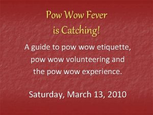 Pow Wow Fever is Catching A guide to