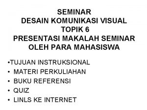 SEMINAR DESAIN KOMUNIKASI VISUAL TOPIK 6 PRESENTASI MAKALAH