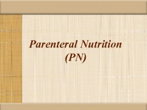 Parenteral Nutrition PN Approach to specialize Nutritional Support