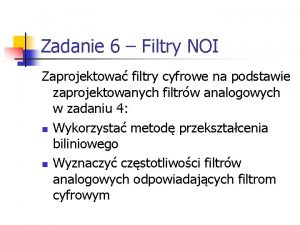 Zadanie 6 Filtry NOI Zaprojektowa filtry cyfrowe na