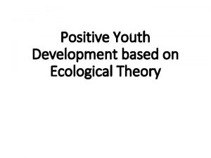 Positive Youth Development based on Ecological Theory Positive