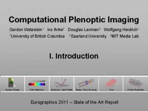 Computational Plenoptic Imaging Gordon Wetzstein 1 Ivo Ihrke