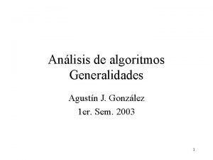 Anlisis de algoritmos Generalidades Agustn J Gonzlez 1
