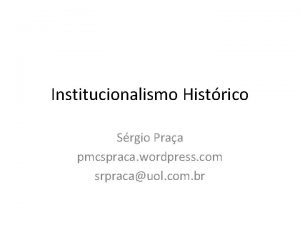 Institucionalismo Histrico Srgio Praa pmcspraca wordpress com srpracauol