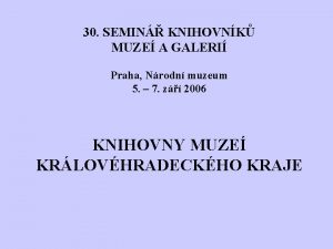 30 SEMIN KNIHOVNK MUZE A GALERI Praha Nrodn