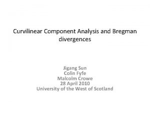 Curvilinear Component Analysis and Bregman divergences Jigang Sun