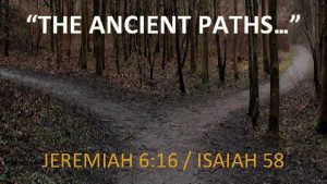 THE ANCIENT PATHS JEREMIAH 6 16 ISAIAH 58