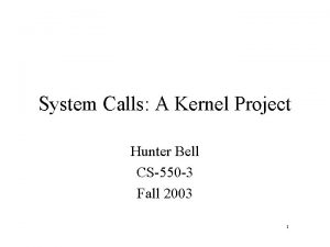 System Calls A Kernel Project Hunter Bell CS550