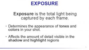 EXPOSURE Exposure is the total light being captured