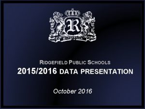 RIDGEFIELD PUBLIC SCHOOLS 20152016 DATA PRESENTATION October 2016