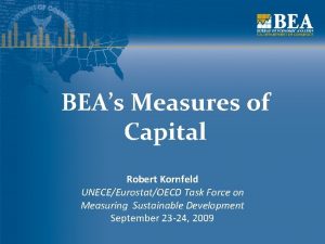 BEAs Measures of Capital Robert Kornfeld UNECEEurostatOECD Task