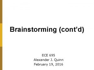 Brainstorming contd ECE 695 Alexander J Quinn February