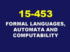 15 453 FORMAL LANGUAGES AUTOMATA AND COMPUTABILITY Some