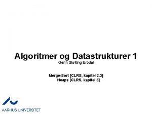 Algoritmer og Datastrukturer 1 Gerth Stlting Brodal MergeSort