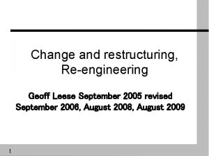 Change and restructuring Reengineering Geoff Leese September 2005