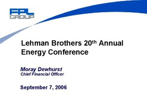 Lehman Brothers 20 th Annual Energy Conference Moray