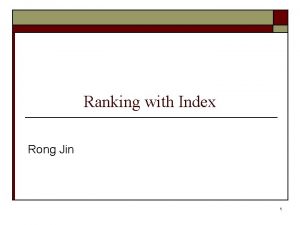 Ranking with Index Rong Jin 1 Inverted Index
