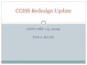 CGHS Redesign Update JANUARY 14 2009 PAUL BUCK