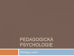 PEDAGOGICK PSYCHOLOGIE Strategie uen Kde jsme ve vkladu