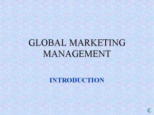 GLOBAL MARKETING MANAGEMENT INTRODUCTION WELCOME I am Hudson