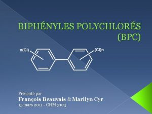 BIPHNYLES POLYCHLORS BPC Prsent par Franois Beauvais Marilyn