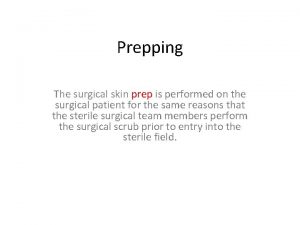 Prepping The surgical skin prep is performed on