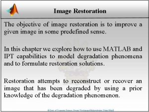 Image Restoration The objective of image restoration is