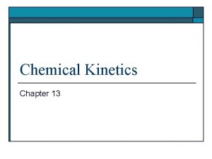 Chemical Kinetics Chapter 13 Chemical Kinetics o o