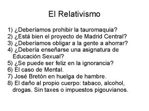 El Relativismo 1 Deberamos prohibir la tauromaquia 2