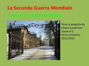 La Seconda Guerra Mondiale I campi di concentramento