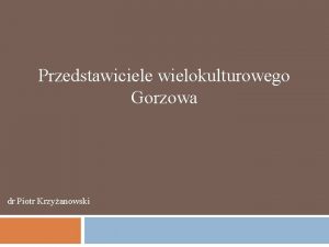 Przedstawiciele wielokulturowego Gorzowa dr Piotr Krzyanowski W wyniku