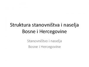 Struktura stanovnitva i naselja Bosne i Hercegovine Stanovnitvo